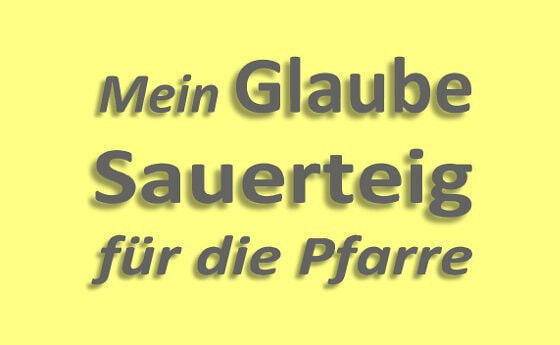 Mein Glaube - Sauerteig für die Pfarre / Pfarre Laakirchen Mein Glaube - Sauerteig für die Pfarre